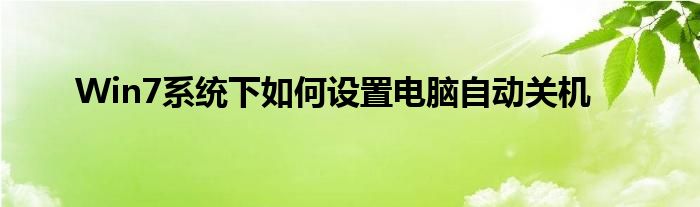 Win7系统下如何设置电脑自动关机