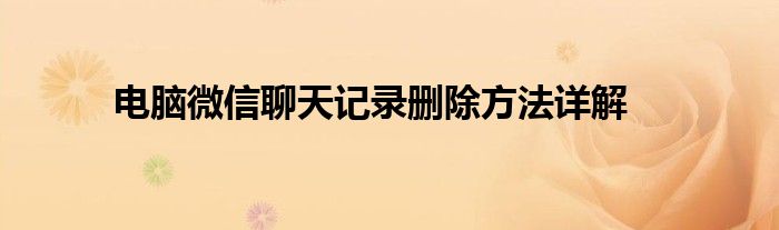 电脑微信聊天记录删除方法详解
