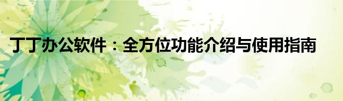 丁丁办公软件：全方位功能介绍与使用指南