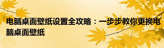 电脑桌面壁纸设置全攻略：一步步教你更换电脑桌面壁纸