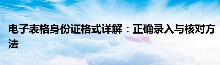 电子表格身份证格式详解：正确录入与核对方法