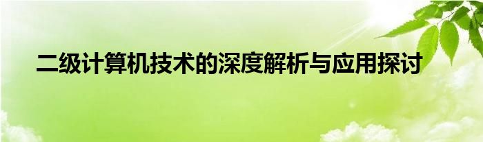 二级计算机技术的深度解析与应用探讨