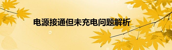 电源接通但未充电问题解析