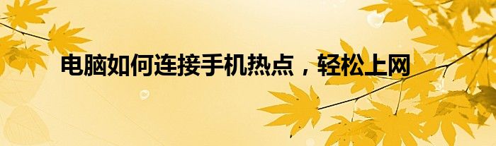 电脑如何连接手机热点，轻松上网