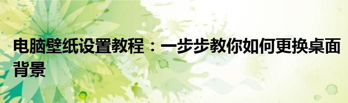 电脑壁纸设置教程：一步步教你如何更换桌面背景