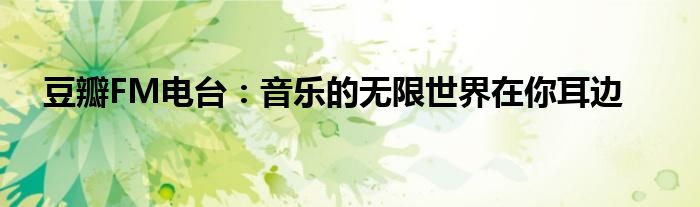 豆瓣FM电台：音乐的无限世界在你耳边