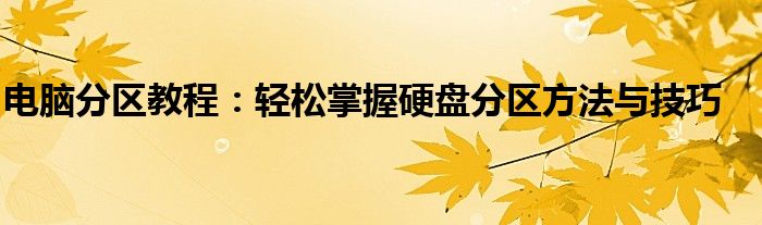 电脑分区教程：轻松掌握硬盘分区方法与技巧