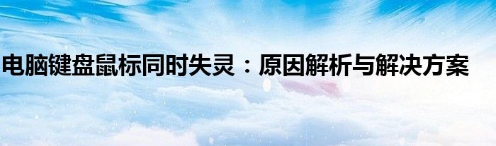 电脑键盘鼠标同时失灵：原因解析与解决方案