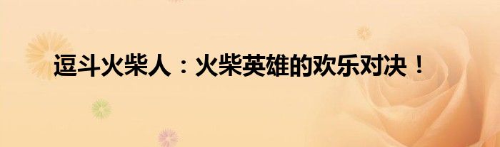 逗斗火柴人：火柴英雄的欢乐对决！