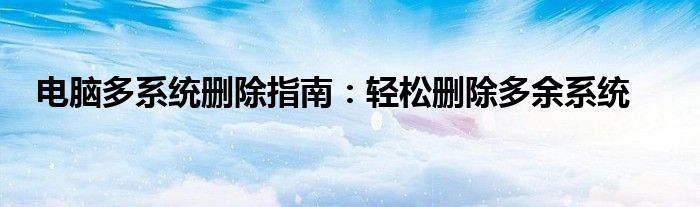 电脑多系统删除指南：轻松删除多余系统