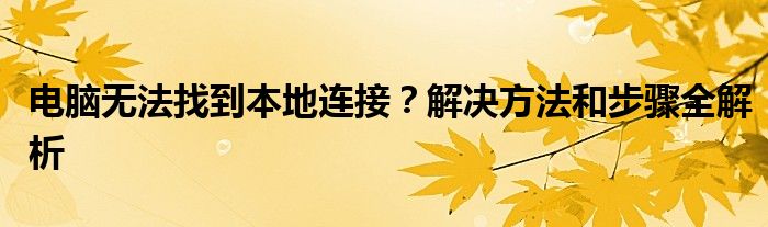 电脑无法找到本地连接？解决方法和步骤全解析
