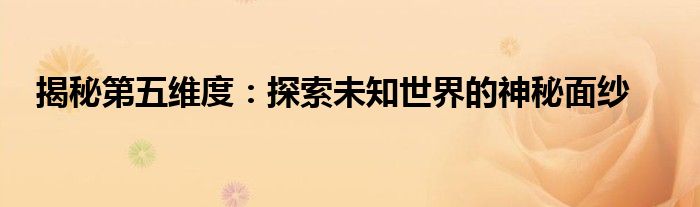 揭秘第五维度：探索未知世界的神秘面纱