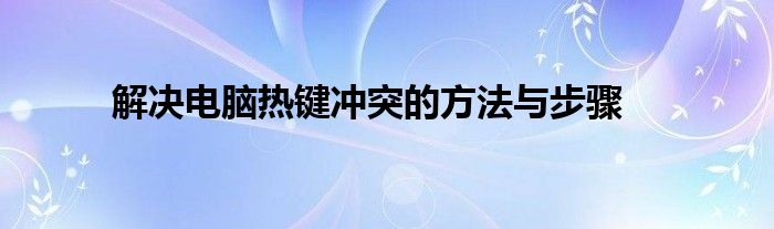 解决电脑热键冲突的方法与步骤