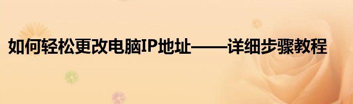 如何轻松更改电脑IP地址——详细步骤教程