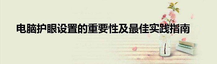 电脑护眼设置的重要性及最佳实践指南