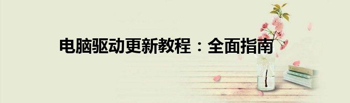 电脑驱动更新教程：全面指南