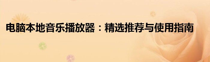 电脑本地音乐播放器：精选推荐与使用指南