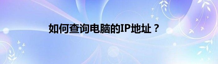 如何查询电脑的IP地址？