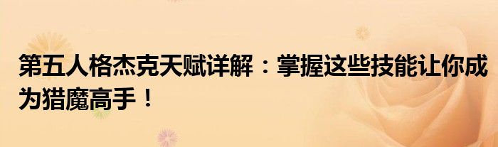 第五人格杰克天赋详解：掌握这些技能让你成为猎魔高手！