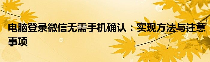 电脑登录微信无需手机确认：实现方法与注意事项
