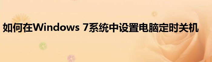 如何在Windows 7系统中设置电脑定时关机