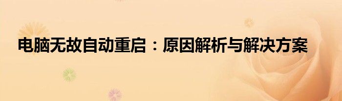 电脑无故自动重启：原因解析与解决方案