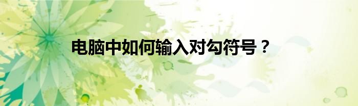 电脑中如何输入对勾符号？