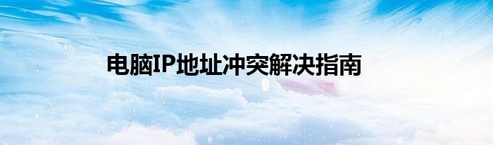 电脑IP地址冲突解决指南