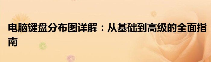 电脑键盘分布图详解：从基础到高级的全面指南