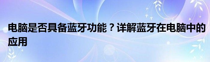 电脑是否具备蓝牙功能？详解蓝牙在电脑中的应用