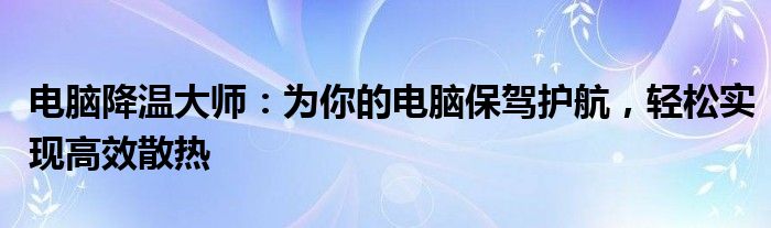 电脑降温大师：为你的电脑保驾护航，轻松实现高效散热