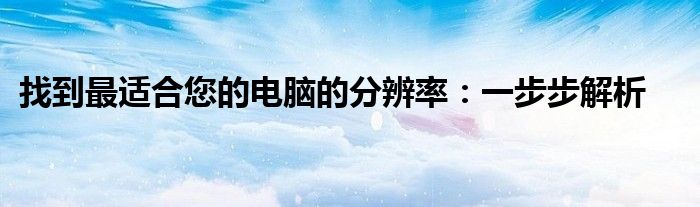 找到最适合您的电脑的分辨率：一步步解析