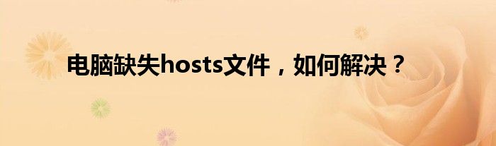 电脑缺失hosts文件，如何解决？