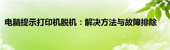 电脑提示打印机脱机：解决方法与故障排除