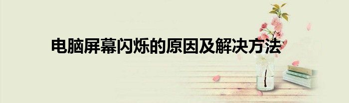 电脑屏幕闪烁的原因及解决方法
