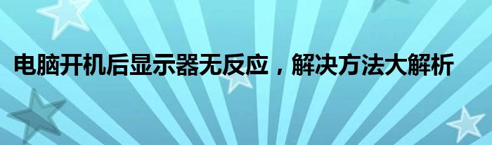 电脑开机后显示器无反应，解决方法大解析