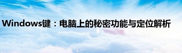 Windows键：电脑上的秘密功能与定位解析