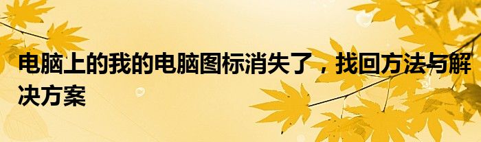 电脑上的我的电脑图标消失了，找回方法与解决方案