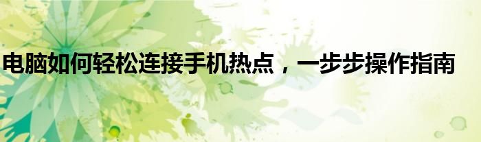 电脑如何轻松连接手机热点，一步步操作指南