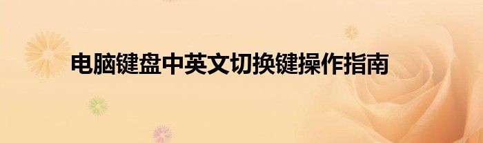 电脑键盘中英文切换键操作指南
