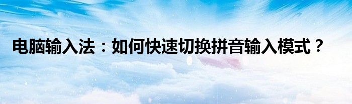 电脑输入法：如何快速切换拼音输入模式？