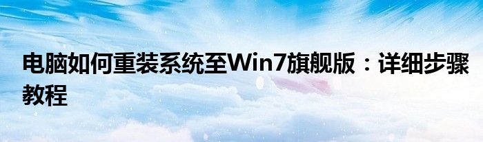 电脑如何重装系统至Win7旗舰版：详细步骤教程