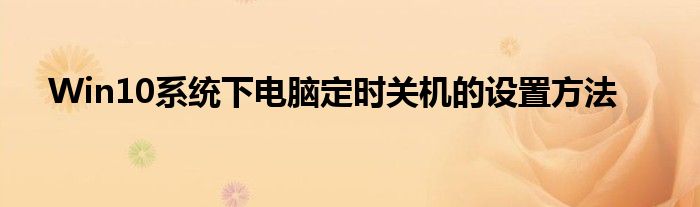 Win10系统下电脑定时关机的设置方法