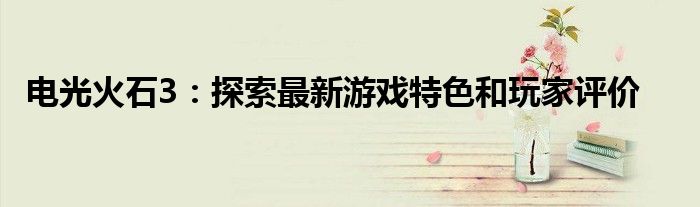 电光火石3：探索最新游戏特色和玩家评价