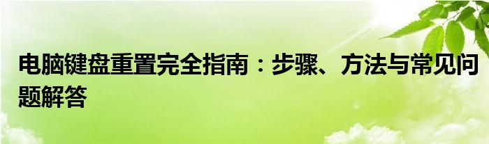 电脑键盘重置完全指南：步骤、方法与常见问题解答