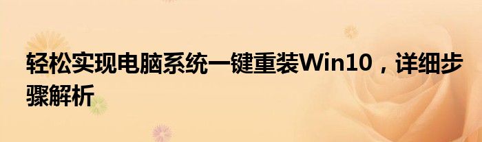 轻松实现电脑系统一键重装Win10，详细步骤解析