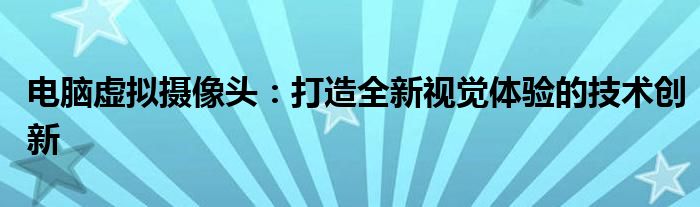 电脑虚拟摄像头：打造全新视觉体验的技术创新