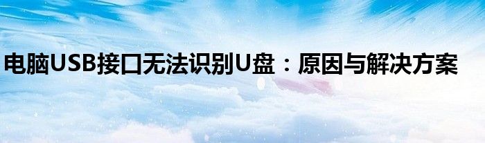 电脑USB接口无法识别U盘：原因与解决方案