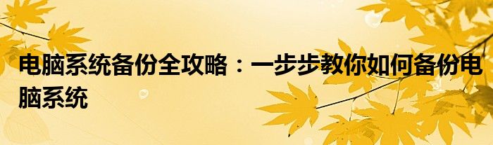电脑系统备份全攻略：一步步教你如何备份电脑系统