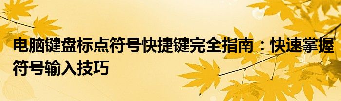 电脑键盘标点符号快捷键完全指南：快速掌握符号输入技巧